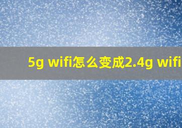 5g wifi怎么变成2.4g wifi